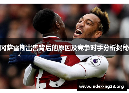 冈萨雷斯出售背后的原因及竞争对手分析揭秘 冈萨雷斯出售背后的原因及竞争对手分析揭秘