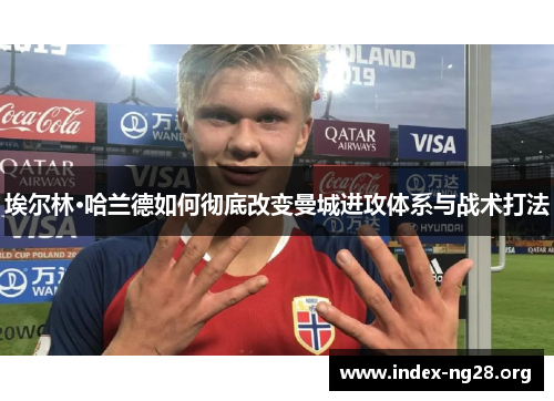 埃尔林·哈兰德如何彻底改变曼城进攻体系与战术打法