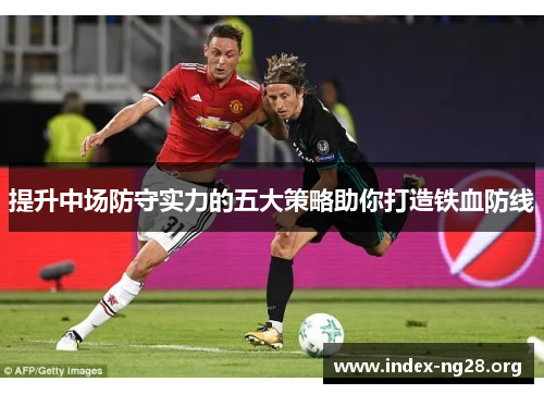 提升中场防守实力的五大策略助你打造铁血防线