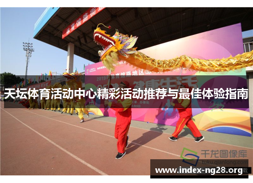 天坛体育活动中心精彩活动推荐与最佳体验指南