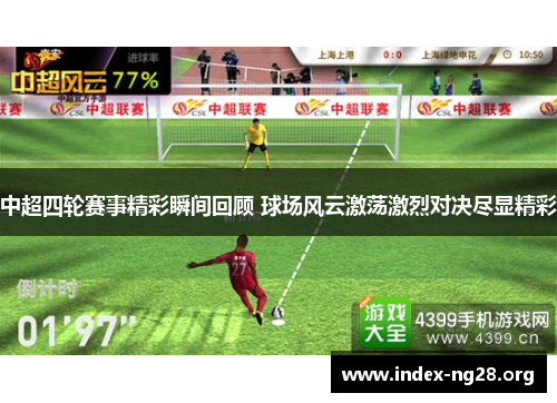 中超四轮赛事精彩瞬间回顾 球场风云激荡激烈对决尽显精彩